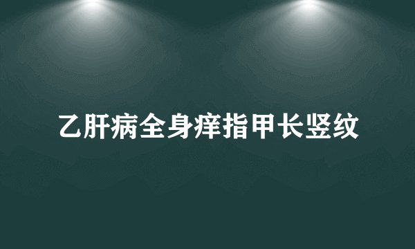 乙肝病全身痒指甲长竖纹