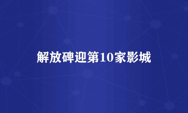 解放碑迎第10家影城
