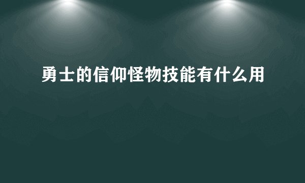 勇士的信仰怪物技能有什么用
