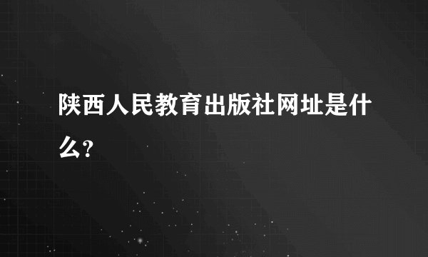 陕西人民教育出版社网址是什么？