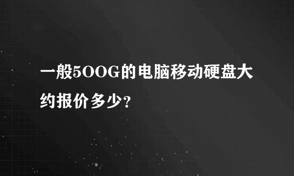 一般5OOG的电脑移动硬盘大约报价多少？