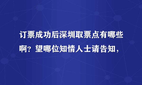 订票成功后深圳取票点有哪些啊？望哪位知情人士请告知，