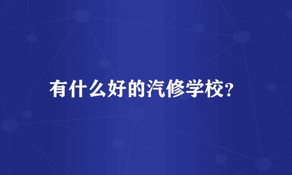 有什么好的汽修学校？