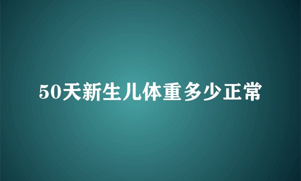 50天新生儿体重多少正常
