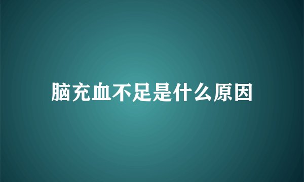 脑充血不足是什么原因