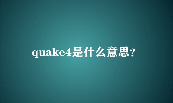 quake4是什么意思？