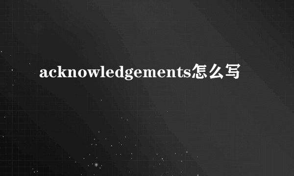 acknowledgements怎么写