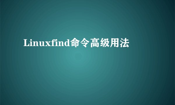 Linuxfind命令高级用法