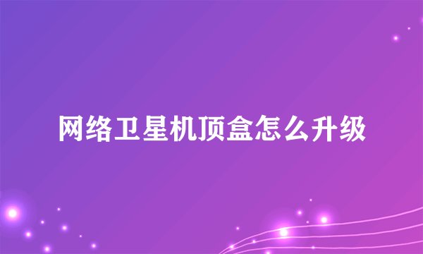 网络卫星机顶盒怎么升级