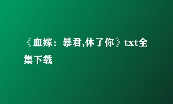 《血嫁：暴君,休了你》txt全集下载