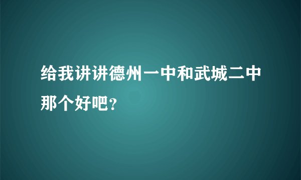给我讲讲德州一中和武城二中那个好吧？