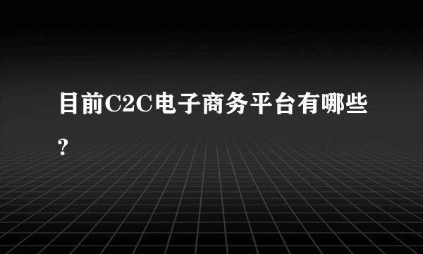 目前C2C电子商务平台有哪些？
