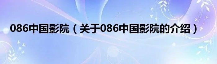 086中国影院（关于086中国影院的介绍）