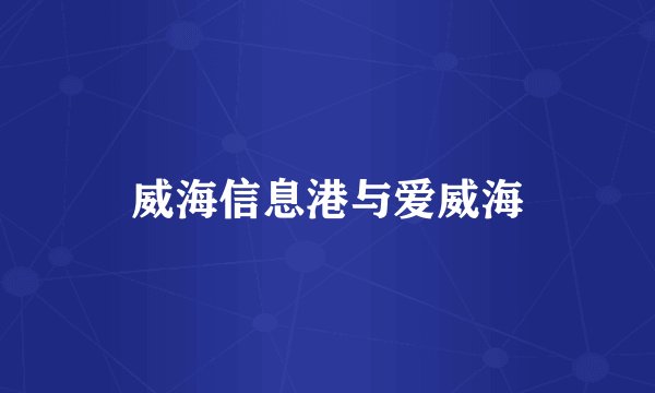 威海信息港与爱威海