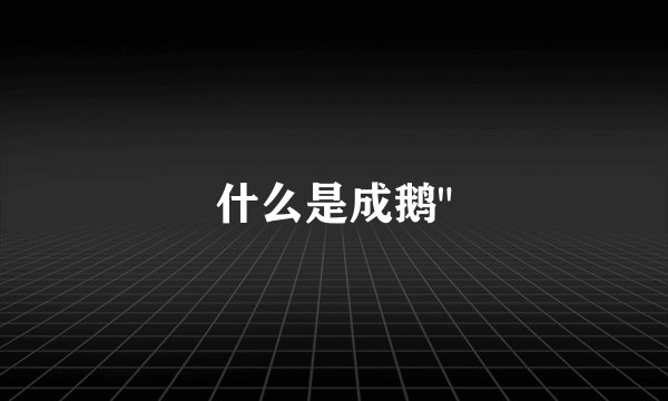 什么是成鹅