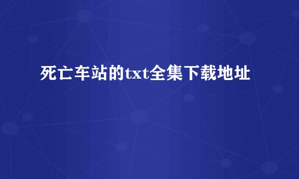 死亡车站的txt全集下载地址