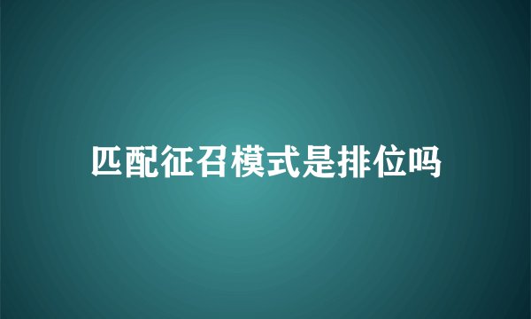 匹配征召模式是排位吗
