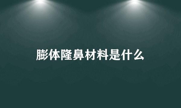 膨体隆鼻材料是什么
