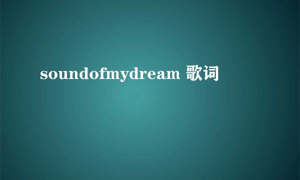 soundofmydream 歌词