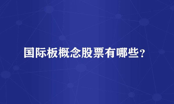 国际板概念股票有哪些？