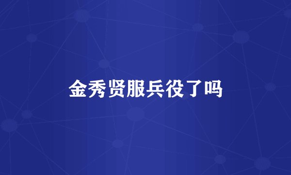 金秀贤服兵役了吗