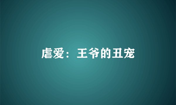 虐爱：王爷的丑宠