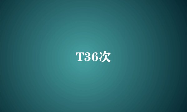 T36次
