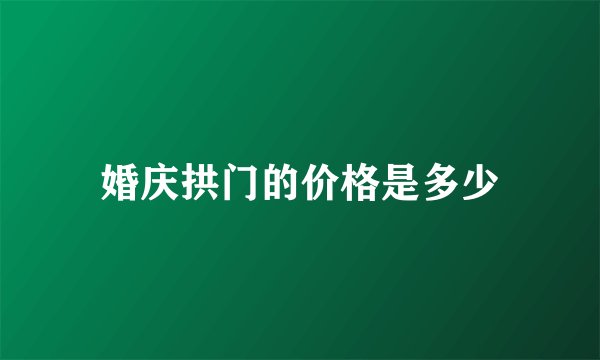 婚庆拱门的价格是多少