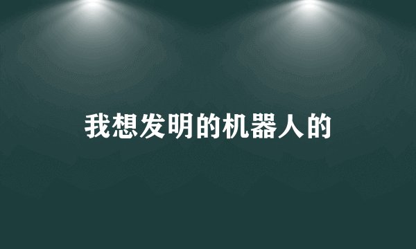 我想发明的机器人的