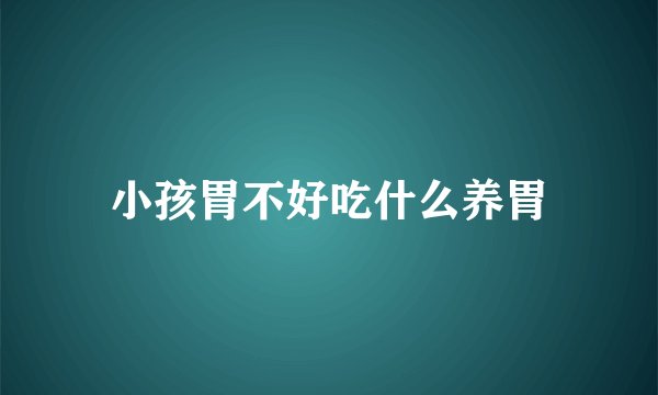 小孩胃不好吃什么养胃