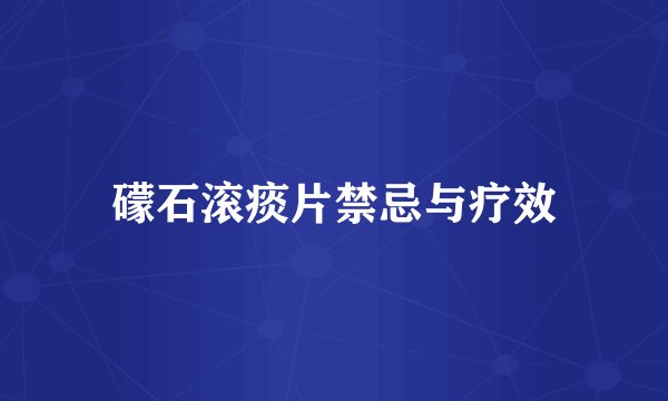 礞石滚痰片禁忌与疗效