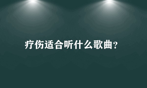 疗伤适合听什么歌曲？