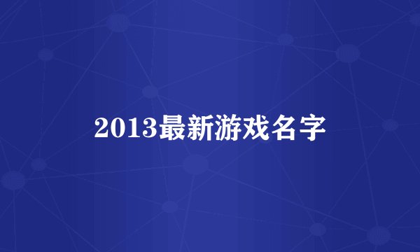 2013最新游戏名字