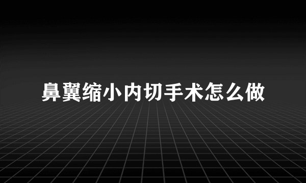 鼻翼缩小内切手术怎么做