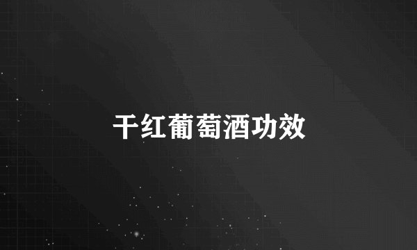 干红葡萄酒功效