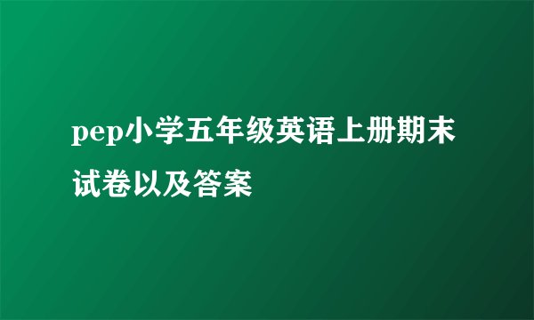 pep小学五年级英语上册期末试卷以及答案