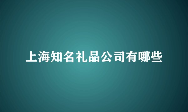 上海知名礼品公司有哪些